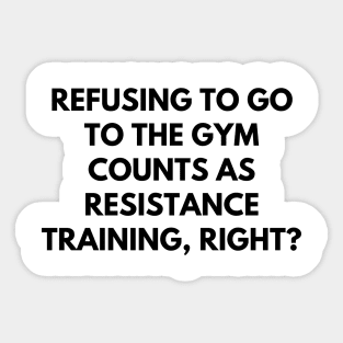 Refusing to go to the gym counts as resistance training, right Sticker